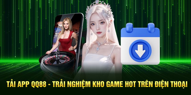 Tải App QQ88 - Trải Nghiệm Kho Game Hot Trên Điện Thoại
